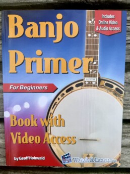 Banjo Primer for Beginners book by Geoff Hohwald — 5-string bluegrass banjo lessons with online video and audio access, published by Watch & Learn Inc.